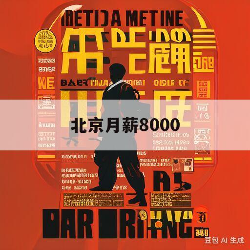 北京月薪8000(北京月薪8000退休工资大概多少钱)